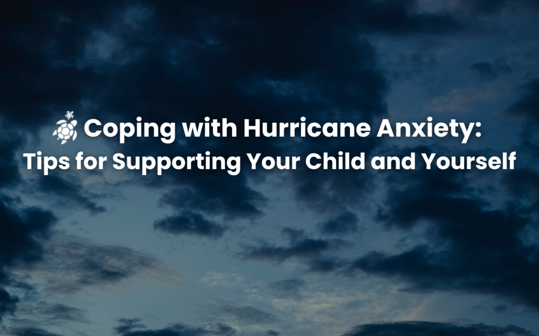 Coping with Hurricane Anxiety: Tips for Supporting Your Child and Yourself