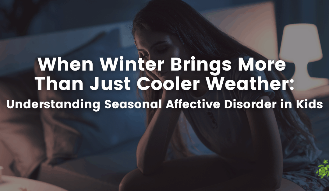When Winter Brings More Than Just Cooler Weather: Understanding Seasonal Affective Disorder in Kids